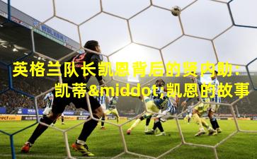 英格兰队长凯恩背后的贤内助：凯蒂·凯恩的故事